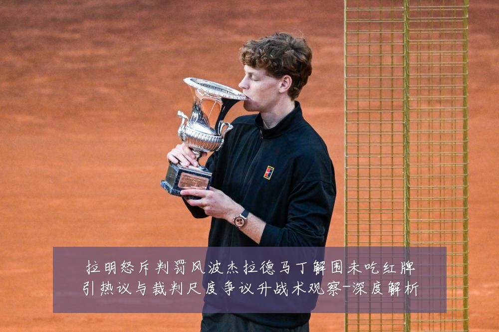 拉明怒斥判罚风波杰拉德马丁解围未吃红牌引热议与裁判尺度争议升战术观察-深度解析